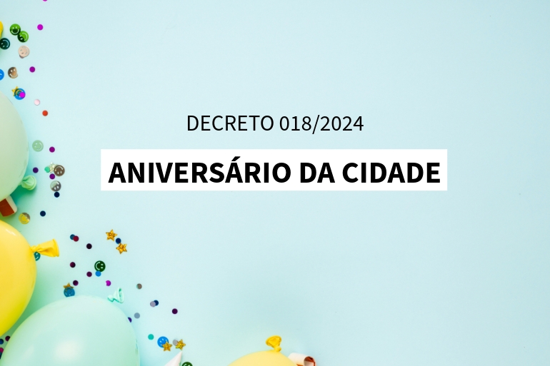 Decreto 018/2024 - Anivers&aacute;rio da Cidade