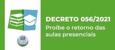 Decreto 056/2021 - Proibi&ccedil;&atilde;o das Aulas Presenciais